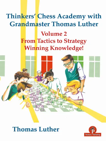 Thinkers_Chess_Academy_with_GM_Thomas_Luther_Volume_2_From_Tactics_to_Strategy_Winning_Knowledge_Thomas_Luther | σκακιστική ακαδημία