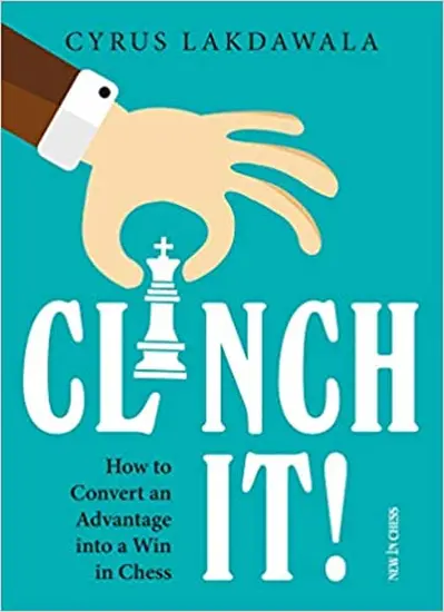 Clinch_it_How_to_Convert_an_Advantage_into_a_Win_in_Chess_Cyrus_Lakdawala | σκακιστικές βαριάντες βελτίωσης