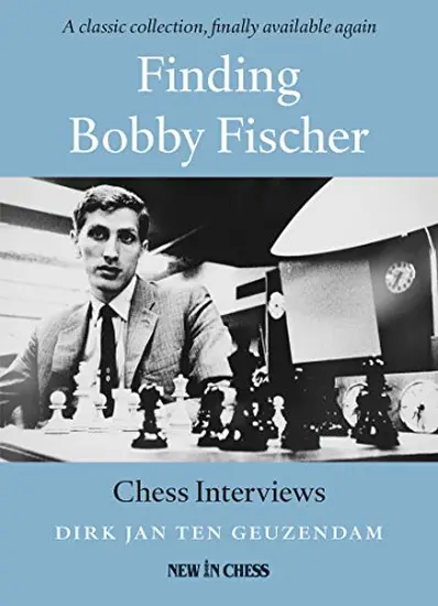 Finding_Bobby_Fischer_Chess_Interviews_Dirk_Jan_Ten_Geuzendam | συλλογές παρτίδων σκάκι φίσερ