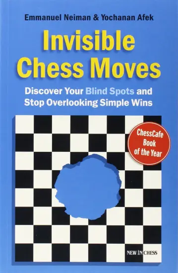 Invisible_Chess_Moves_Discover_Your_Blind_Spots_and_Stop_Overlooking_Simple_Wins_Emmanuel_Neiman_Yochanan_Afek | σκακιστικές βαριάντες βελτίωσης