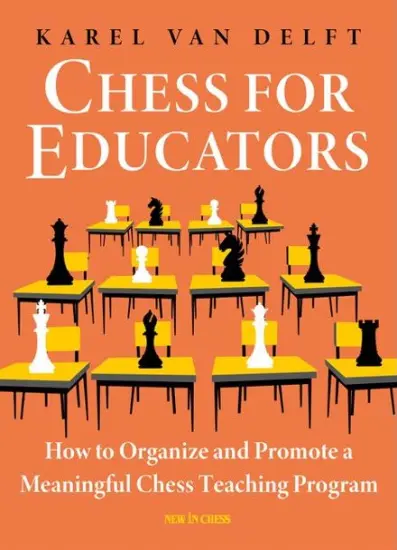 Chess_for_Educators_How_to_Organize_and_Promote_a_Meaningful_Chess_Teaching_Program_Karel_van_Delft | σκακιστικό βιβλίο για προπονητές