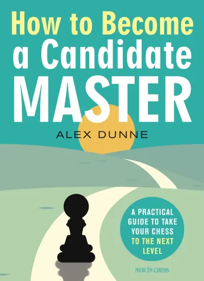 How to Become a Candidate Master: A Practical Guide to Take Your Chess to the Next Level - Alex Dunne | βιβλίο σκάκι για προχωρημένους παίκτες