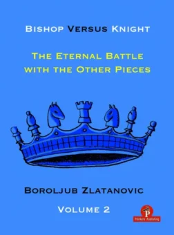 Boroljub Zlatanovic – Bishop versus Knight – The Eternal Battle with the Other Pieces– Volume 2 | Σκακιστικά βιβλία για φινάλε